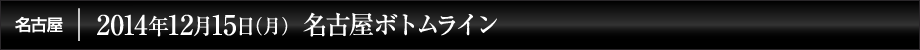 2014年12月15日(月) 名古屋ボトムライン